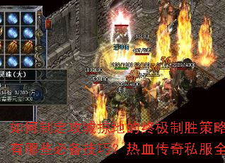 如何制定攻城掠地的终极制胜策略?征战沙场有哪些必备技巧?热血传奇私服全攻略解析 如何制定攻城掠地的终极制胜策略?征战沙场有哪些必备技巧?热血传奇私服全攻略解析