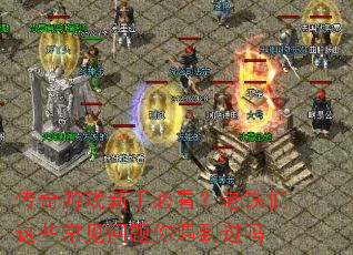 传奇游戏新手必看?老铁们这些常见问题你遇到过吗 传奇游戏新手必看?老铁们这些常见问题你遇到过吗