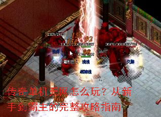 传奇单机无网怎么玩?从新手到霸主的完整攻略指南 传奇单机无网怎么玩?从新手到霸主的完整攻略指南