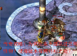 传奇攻略:为何玩家不应跳过任何怪物?搜服版本有何特别之处? 传奇攻略:为何玩家不应跳过任何怪物?搜服版本有何特别之处?