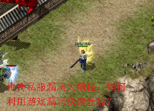 传奇私服漏洞大揭秘:如何利用游戏漏洞快速升级? 传奇私服漏洞大揭秘:如何利用游戏漏洞快速升级?