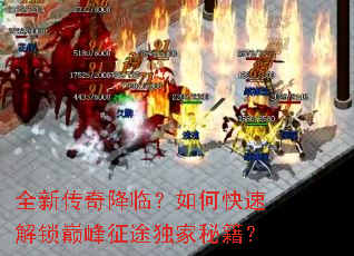 全新传奇降临?如何快速解锁巅峰征途独家秘籍? 全新传奇降临?如何快速解锁巅峰征途独家秘籍?