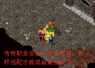 传奇职业装备与优势道具,怎样搭配才能成就最强战力? 传奇职业装备与优势道具,怎样搭配才能成就最强战力?