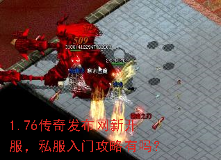 1.76传奇发布网新开服,私服入门攻略有吗? 1.76传奇发布网新开服,私服入门攻略有吗?
