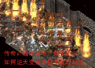 传奇sf超燃攻略?新手小白如何逆天变强手把手征战玛法 传奇sf超燃攻略?新手小白如何逆天变强手把手征战玛法