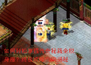 如何轻松掌握传奇秘籍全脱身服?终极攻略指南揭秘 如何轻松掌握传奇秘籍全脱身服?终极攻略指南揭秘