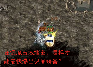 在镇魔古域地图,怎样才能最快爆出极品装备? 在镇魔古域地图,怎样才能最快爆出极品装备?