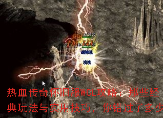 热血传奇怀旧服WCL攻略:那些经典玩法与实用技巧,你错过了多少? 热血传奇怀旧服WCL攻略:那些经典玩法与实用技巧,你错过了多少?
