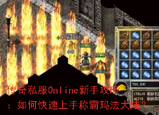 传奇私服Online新手攻略:如何快速上手称霸玛法大陆? 传奇私服Online新手攻略:如何快速上手称霸玛法大陆?