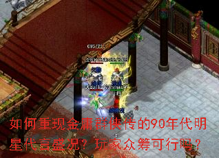 如何重现金庸群侠传的90年代明星代言盛况?玩家众筹可行吗? 如何重现金庸群侠传的90年代明星代言盛况?玩家众筹可行吗?