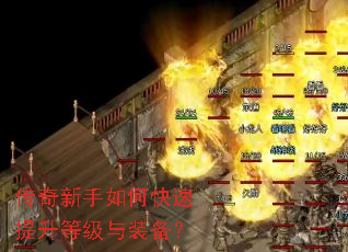 传奇新手如何快速提升等级与装备? 传奇新手如何快速提升等级与装备?