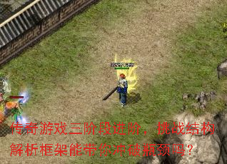 传奇游戏三阶段进阶,挑战结构解析框架能带你冲破瓶颈吗? 传奇游戏三阶段进阶,挑战结构解析框架能带你冲破瓶颈吗?