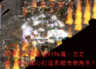 如何以不屈意志9196魔·古之侠·怪为核心打造无敌传奇角色? 如何以不屈意志9196魔·古之侠·怪为核心打造无敌传奇角色?