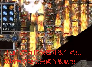热血传奇如何快速升级?最强攻略带你轻松突破等级瓶颈 热血传奇如何快速升级?最强攻略带你轻松突破等级瓶颈