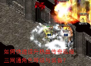 如何快速提升热血传奇私服三网通角色等级与装备? 如何快速提升热血传奇私服三网通角色等级与装备?