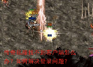 传奇私服找不到客户端怎么办?如何解决登录问题? 传奇私服找不到客户端怎么办?如何解决登录问题?