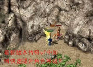 最新版本传奇sf中如何快速提升角色等级? 最新版本传奇sf中如何快速提升角色等级?