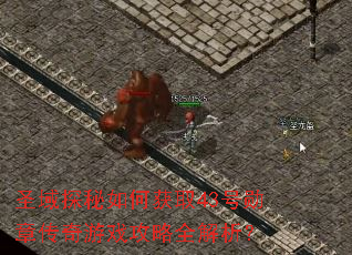 圣域探秘如何获取43号勋章传奇游戏攻略全解析? 圣域探秘如何获取43号勋章传奇游戏攻略全解析?