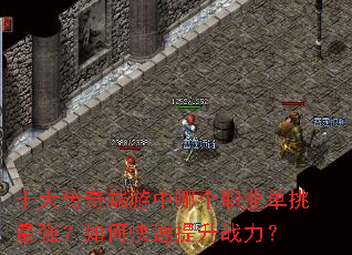 十大传奇端游中哪个职业单挑最强?如何快速提升战力? 十大传奇端游中哪个职业单挑最强?如何快速提升战力?