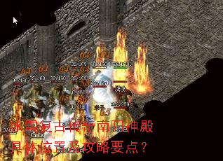 冰雪复古传奇南阳神殿具体位置及攻略要点? 冰雪复古传奇南阳神殿具体位置及攻略要点?