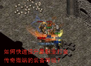 如何快速提升单职业打金传奇微端的装备等级? 如何快速提升单职业打金传奇微端的装备等级?