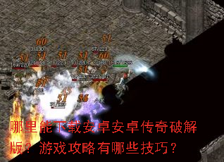 哪里能下载安卓安卓传奇破解版?游戏攻略有哪些技巧? 哪里能下载安卓安卓传奇破解版?游戏攻略有哪些技巧?