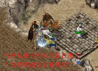 传奇私服七怖天位置在哪儿?如何快速找到并挑战? 传奇私服七怖天位置在哪儿?如何快速找到并挑战?