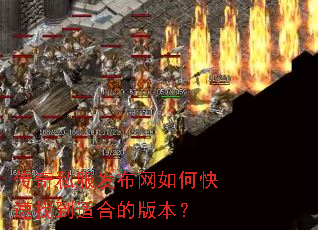 传奇私服发布网如何快速找到适合的版本? 传奇私服发布网如何快速找到适合的版本?
