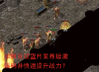 如何获取蓝月至尊版激活码并快速提升战力? 如何获取蓝月至尊版激活码并快速提升战力?