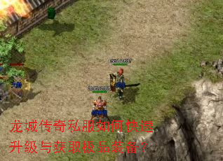 龙城传奇私服如何快速升级与获取极品装备? 龙城传奇私服如何快速升级与获取极品装备?