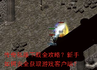 传奇私服下载全攻略?新手如何安全获取游戏客户端? 传奇私服下载全攻略?新手如何安全获取游戏客户端?