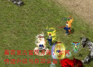 雷霆复古首区开服,如何快速升级与获取装备? 雷霆复古首区开服,如何快速升级与获取装备?