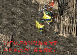 如何快速提升破解版传奇盒角色战力与装备等级? 如何快速提升破解版传奇盒角色战力与装备等级?