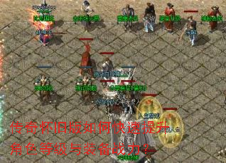 传奇怀旧版如何快速提升角色等级与装备战力? 传奇怀旧版如何快速提升角色等级与装备战力?