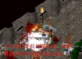 十大必玩手机传奇私服,如何快速升级与获取顶级装备? 十大必玩手机传奇私服,如何快速升级与获取顶级装备?