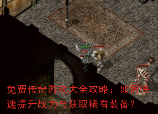 免费传奇游戏大全攻略:如何快速提升战力与获取稀有装备? 免费传奇游戏大全攻略:如何快速提升战力与获取稀有装备?