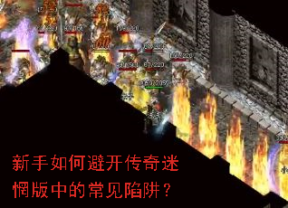 新手如何避开传奇迷惘版中的常见陷阱? 新手如何避开传奇迷惘版中的常见陷阱?