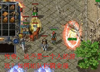 传奇,这不是一个人的游戏?如何组队称霸全服 传奇,这不是一个人的游戏?如何组队称霸全服