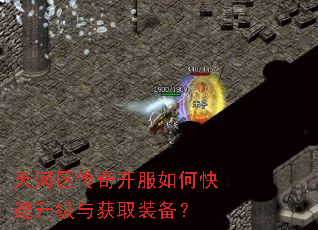 天河区传奇开服如何快速升级与获取装备? 天河区传奇开服如何快速升级与获取装备?