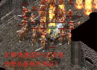 如何快速提升0点开服传奇私服角色等级? 如何快速提升0点开服传奇私服角色等级?