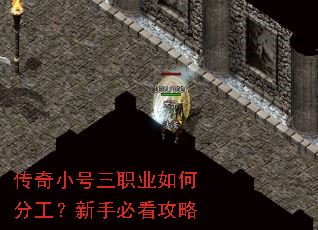传奇小号三职业如何分工?新手必看攻略 传奇小号三职业如何分工?新手必看攻略