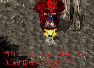 传奇法师攻击力如何计算?全面解析伤害公式与提升技巧 传奇法师攻击力如何计算?全面解析伤害公式与提升技巧