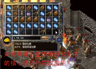 如何掌握公益传奇烈火剑法的核心技巧与实战应用? 如何掌握公益传奇烈火剑法的核心技巧与实战应用?
