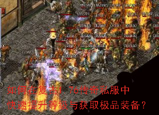 如何在复古1.76传奇私服中快速提升等级与获取极品装备? 如何在复古1.76传奇私服中快速提升等级与获取极品装备?