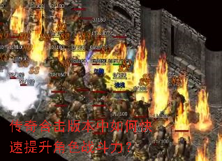 传奇合击版本中如何快速提升角色战斗力? 传奇合击版本中如何快速提升角色战斗力?