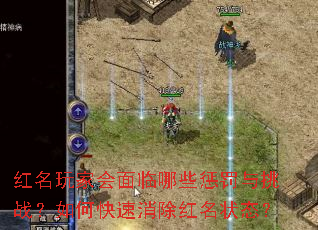 红名玩家会面临哪些惩罚与挑战?如何快速消除红名状态? 红名玩家会面临哪些惩罚与挑战?如何快速消除红名状态?