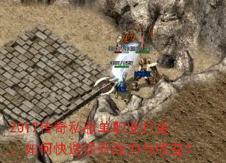 2017传奇私服单职业打金,如何快速提升战力与收益? 2017传奇私服单职业打金,如何快速提升战力与收益?