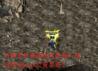 传奇赤月恶魔竟非最强?游戏终极boss究竟是谁? 传奇赤月恶魔竟非最强?游戏终极boss究竟是谁?