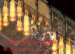 目前最火爆的传奇游戏有哪些必知的入门技巧? 目前最火爆的传奇游戏有哪些必知的入门技巧?