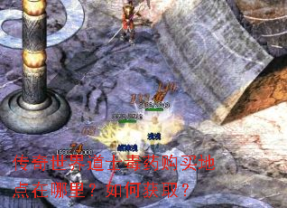传奇世界道士毒药购买地点在哪里?如何获取? 传奇世界道士毒药购买地点在哪里?如何获取?